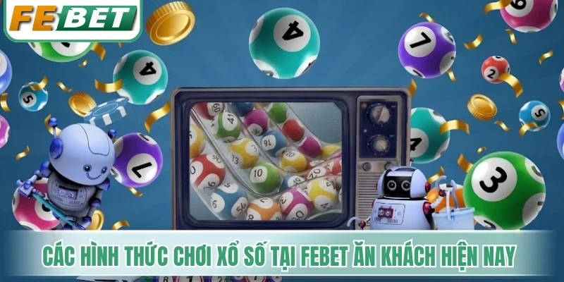 Các hình thức chơi xổ số tại Febet ăn khách hiện nay