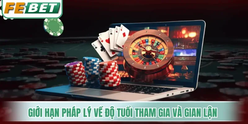 Giới hạn pháp lý về độ tuổi tham gia và hành vi gian lận
