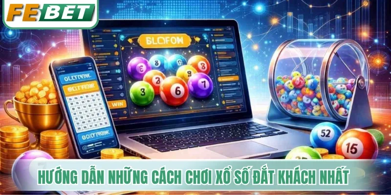 Hướng dẫn những cách chơi xổ số đắt khách nhất