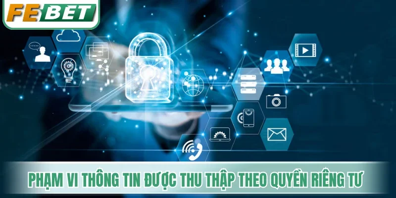 Quyền Riêng Tư - Quy Trình Bảo Mật Thông Tin Hội Viên 1 Phạm vi thông tin được thu thập theo quy định quyền riêng tư